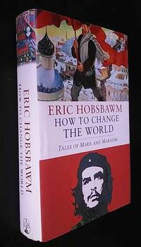 How To Change The World: Tales of Marx and Marxism by Eric Hobsbawm - 2011