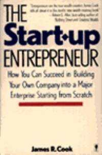 The Start-Up Entrepreneur: How You Can Succeed in Building Your Own Company Into a Major...