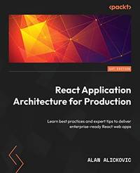 React Application Architecture for Production: Learn best practices and expert tips to deliver...