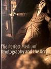 THE PERFECT MEDIUM, PHOTOGRAPHY AND THE OCCULT