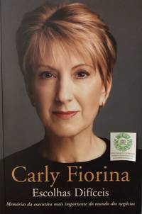 Escolhas Dificeis: Memories Da Esecutiva Mais Importante Do Mundo Dos Negocios by Carly Fiorina - Paperback - First Thus - 2007 - from Charity Bookstall (SKU: 005057)