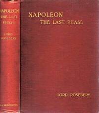 Napoleon: The Last Phase by Rosebery, Lord - 1900