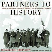 Partners to History : Martin Luther King Jr., Ralph David Abernathy, and the Civil Rights Movement