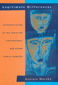 Legitimate Differences : Interpretation in the Abortion Controversy and Other Public Debates