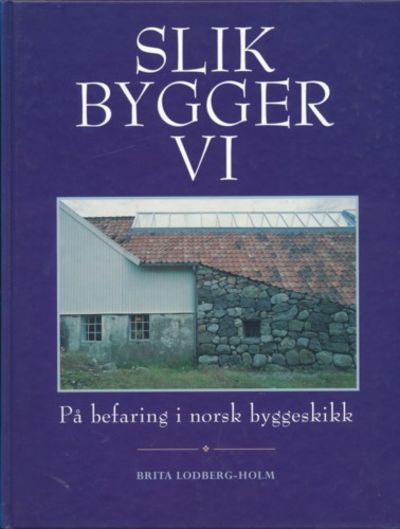 Slik bygger vi. På befaring i norsk byggeskikk…