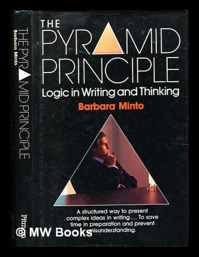 The pyramid principle. Part 1, Logic in writing / Barbara Minto by