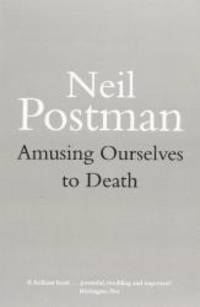 Amusing Ourselves to Death by Neil Postman - 1987-06-02