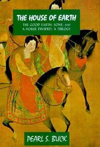 The House of Earth : The Good Earth, Sons, and a House Divided: A Trilogy
