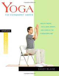 Yoga for Computer Users: Healthy Necks, Shoulders, Wrists, and Hands in the Postmodern Age (Yoga...