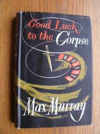 Good Luck to the Corpse by Max Murray - First UK edition first printing - 1953 - from Scene of the Crime Books, IOBA (SKU: biblio12375)