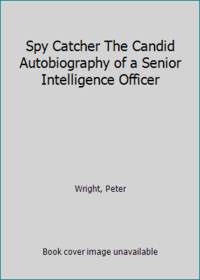 Spy Catcher The Candid Autobiography of a Senior Intelligence Officer