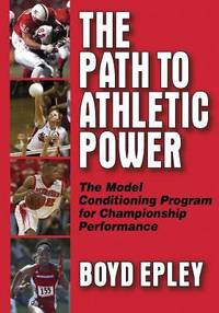 The Path to Athletic Power : The Model Conditioning Program for Championship Performance