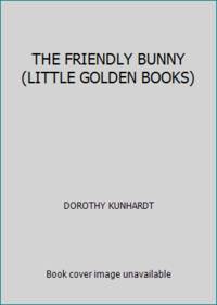 THE FRIENDLY BUNNY (LITTLE GOLDEN BOOKS) by DOROTHY KUNHARDT - 1985