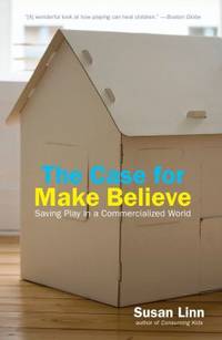 The Case for Make Believe : Saving Play in a Commercialized World