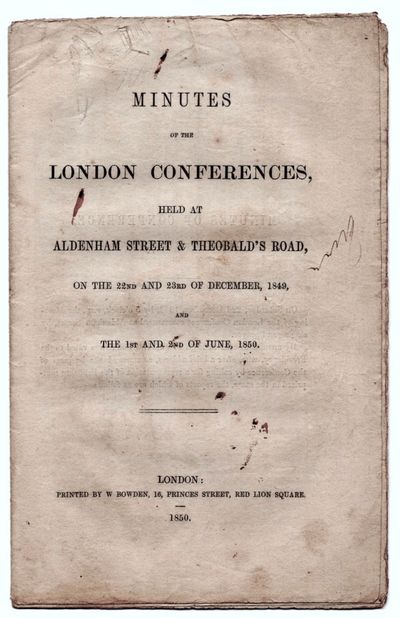 Minutes of the London Conferences, Held at Aldenham Street & Theobold's Road, On the 22nd and 23rd of December, 1849, and the 1st and 2nd of June, 1850