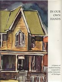 In Our Own Hands: The History of Student Housing Cooperatives at the University of Michigan by Merick, Amy; Wilson, Suzanne; Jones, James; Goldstein, Margaret [Editor] - 1994-02-01