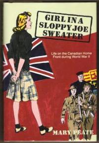 GIRL IN A SLOPPY JOE SWEATER Life on the Canadian Home Front During World War II by Mary Peate - First Edition - 1988 - from Riverwood's Books (SKU: 10930)