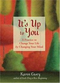 It's up to You : A Practice to Change Your Life by Changing Your Mind (from the Author of Each...
