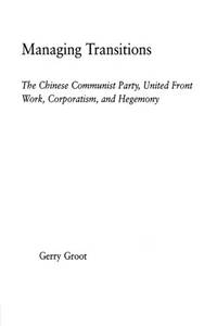 Managing Transitions: The Chinese Communist Party, United Front Work, Corporatism and Hegemony