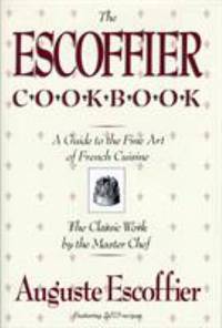 The Escoffier Cookbook and Guide to the Fine Art of Cookery: For Connoisseurs, Chefs, Epicures...