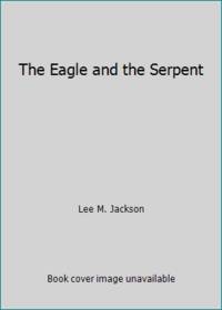 The Eagle and the Serpent by Lee M. Jackson - 1982