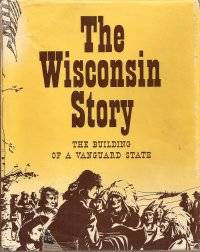 The Wisconsin Story : The Building of a Vanguard State by Austin, H. Russell - 1948