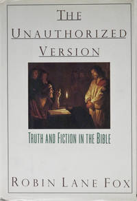 The Unauthorized Version: Truth and Fiction in the Bible by Lane Fox, Robin