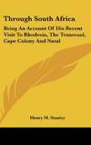 Through South Africa: Being An Account Of His Recent Visit To Rhodesia, The Transvaal, Cape Colony And Natal by Henry M. Stanley - Hardcover - 2007-06-25 - from Books Express (SKU: 0548366489n)
