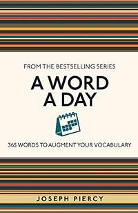 A Word a Day: 365 Words to Augment Your Vocabulary (I Used to Know That)