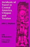 Incidents of Travel in Central America, Chiapas, and Yucatan (Volume 2)