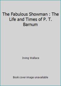 The Fabulous Showman : The Life and Times of P. T. Barnum
