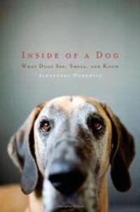 Inside of a Dog: What Dogs See, Smell, and Know by Alexandra Horowitz - 2009-09-07