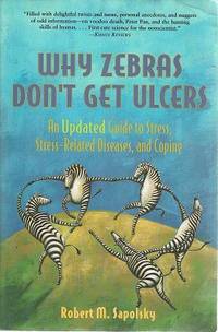 Why Zebras Don't Get Ulcers: An Updated Guide To Stress, Stress-related Diseases, And Coping