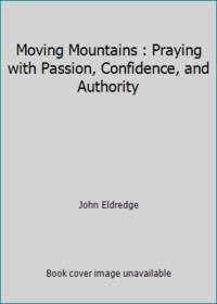 Moving Mountains: Praying with Passion, Confidence, and Authority