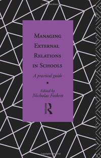 Managing External Relations in Schools: A Practical Guide (Educational Management) by *G.A*, Nicholas Hedley Foskett