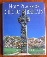 Holy Places of Celtic Britain : A Photographic Portrait of Sacred Albion by Mick Sharp - Hardcover - 1997 - from C L Hawley (SKU: 4125)