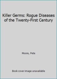Killer Germs: Rogue Diseases of the Twenty First Century