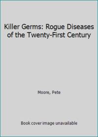 Killer Germs: Rogue Diseases of the Twenty-First Century by Moore, Pete - 2001