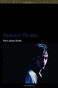 Amores Perros (BFI Film Classics) by Paul Julian Smith