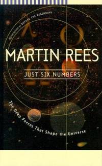 Just Six Numbers : The Deep Forces That Shape the Universe
