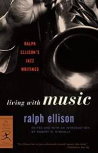 Living with Music: Ralph Ellison&#039;s Jazz Writings (Modern Library Classics) by Ralph Ellison - 2002-05-03