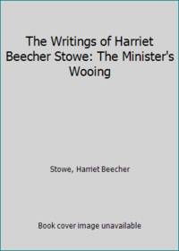 The Writings of Harriet Beecher Stowe: The Minister&#039;s Wooing by Stowe, Harriet Beecher - 1896