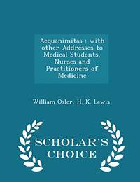 cover of Aequanimitas: With Other Addresses to Medical Students, Nurses and Practitioners of Medicine - Scholar's Choice Edition