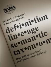 The DAMA Dictionary of Data Management, 2nd Edition: Over 2,000 Terms Defined for IT and Business...