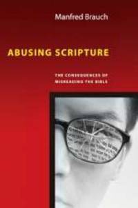 Abusing Scripture : The Consequences of Misreading the Bible by Manfred Brauch; Manfred T. Brauch - 2009