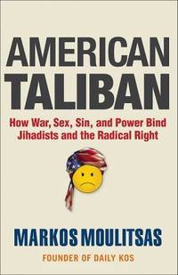 American Taliban : How War, Sex, Sin, and Power Bind Jihadists and the Radical Right