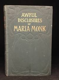 Awful Disclosures of Maria Monk; or, The Hidden Secrets of a Nun's Life in a Convent Exposed!