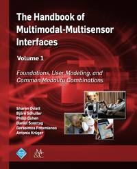 The Handbook of Multimodal-Multisensor Interfaces, Volume 1: Foundations, User Modeling, and...