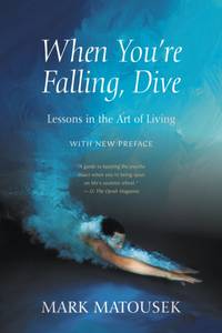 When You're Falling, Dive : Lessons in the Art of Living, With New Preface
