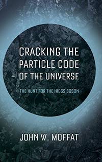 Cracking the Particle Code of the Universe: The Hunt for the Higgs Boson